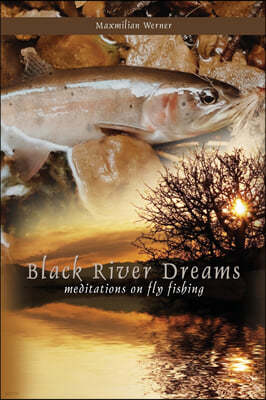 Black River Dreams: Meditations on Fly Fishing