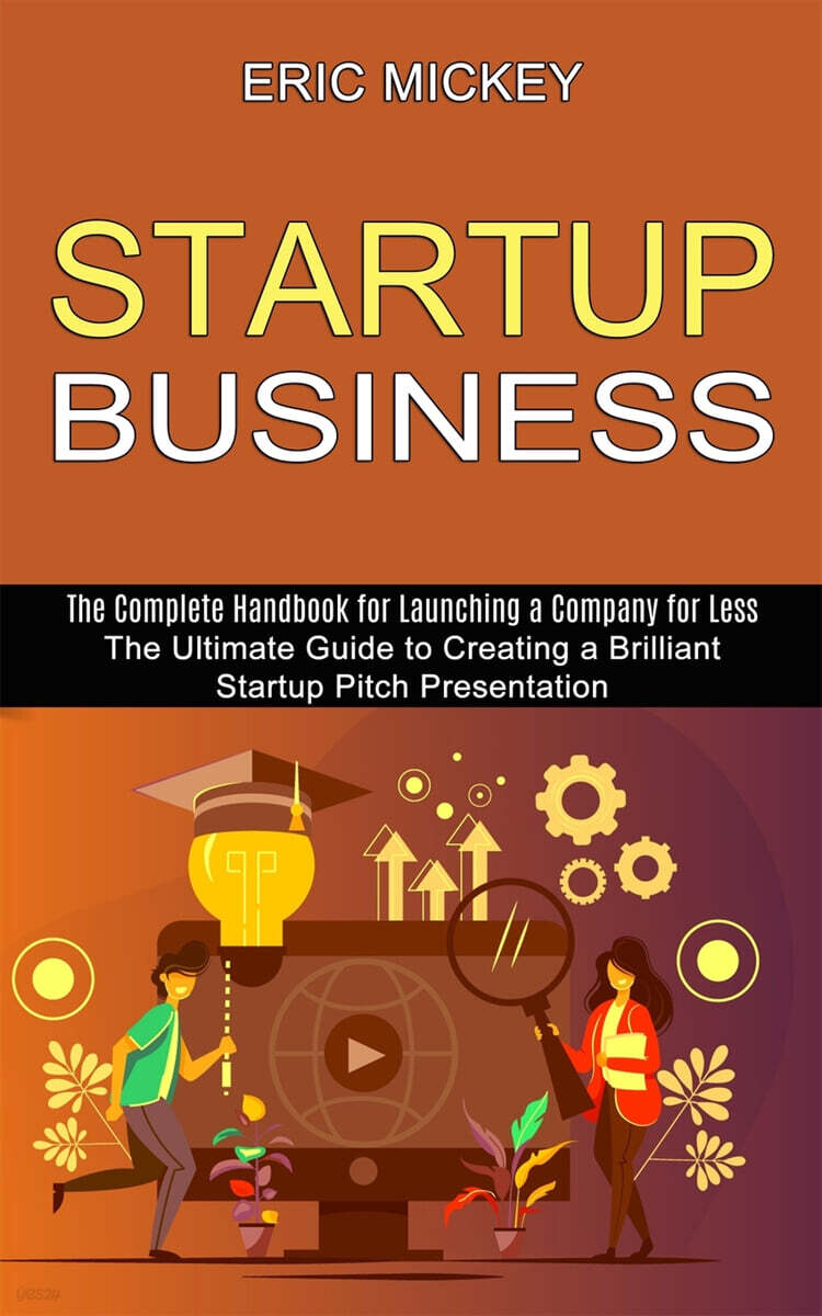 Startup Business: The Ultimate Guide to Creating a Brilliant Lean Startup Pitch Presentation (The Complete Handbook for Launching a Comp