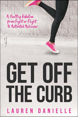 Get Off The Curb: A Healthy Rebellion from Fight or Flight to Activated Achiever