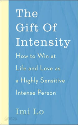 The Gift of Intensity: How to Win at Life and Love as a Highly Sensitive and Emotionally Intense Person