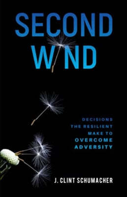 Second Wind: Decisions the Resilient Make to Overcome Adversity