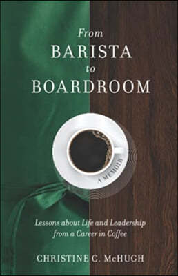 From Barista to Boardroom: Lessons about Life and Leadership from a Career in Coffee