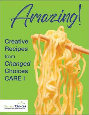 Amazing!: Creative Recipes from Changed Choices CARE I