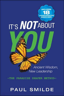 It's Not About You: Ancient Wisdom, New Leadership: the Paradise Shaper Method