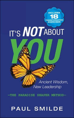 It's Not About You: Ancient Wisdom, New Leadership: the Paradise Shaper Method