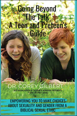 Going Beyond The Talk! A Teen and Preteen's GUIDE: Empowering YOU to make Choices about Sexuality and Gender from a Biblical Sexual Ethic
