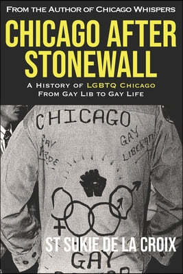 Chicago After Stonewall: A History of LGBTQ Chicago From Gay Lib to Gay Life