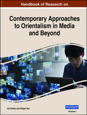 The Handbook of Research on Contemporary Approaches to Orientalism in Media and Beyond