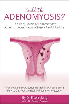 Adenomyosis -The Bad Cousin of Endometriosis: An unsuspected cause of Heavy Painful Periods