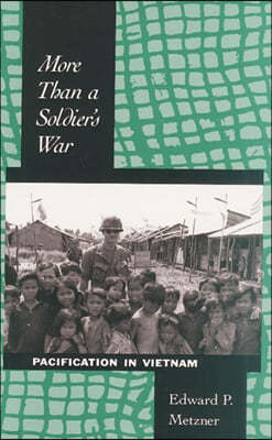 More Than a Soldier's War: Pacification in Vietnam