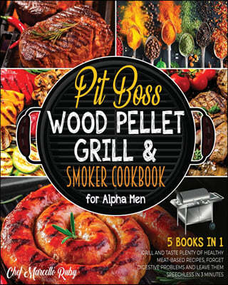 Pit Boss Wood Pellet Grill & Smoker Cookbook for Alpha Men [5 Books in 1]