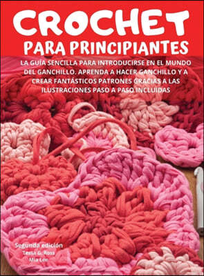 Crochet Para Principiantes: La guia sencilla para introducirse en el mundo del ganchillo. Aprenda a hacer ganchillo y a crear fantasticos patrones