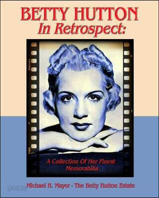 BETTY HUTTON In Retrospect: A Collection Of Her Finest Memorabilia