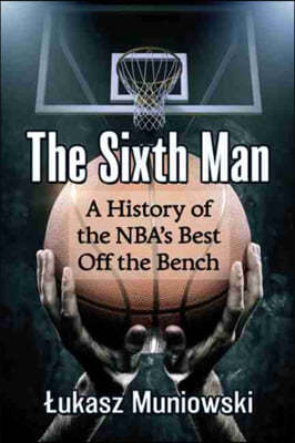 The Sixth Man: A History of the Nba's Best Off the Bench