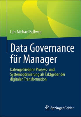 Data Governance Fur Manager: Datengetriebene Prozess- Und Systemoptimierung ALS Taktgeber Der Digitalen Transformation