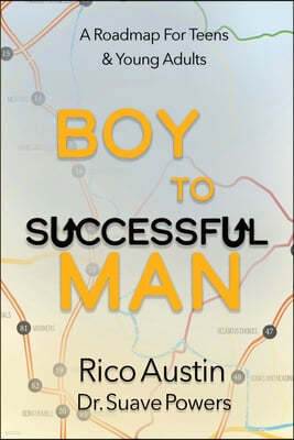 Boy To Successful Man: A Roadmap for Teens & Young Adults