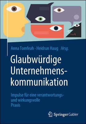 Glaubwurdige Unternehmenskommunikation: Impulse Fur Eine Verantwortungs- Und Wirkungsvolle Praxis