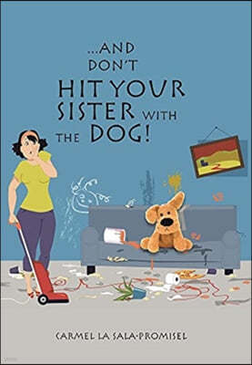...And Don't Hit Your Sister with the Dog!