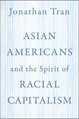 Asian Americans and the Spirit of Racial Capitalism