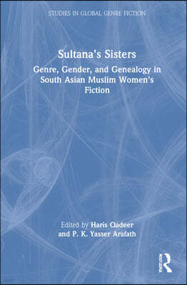 Sultana's Sisters: Genre, Gender, and Genealogy in South Asian Muslim Women's Fiction