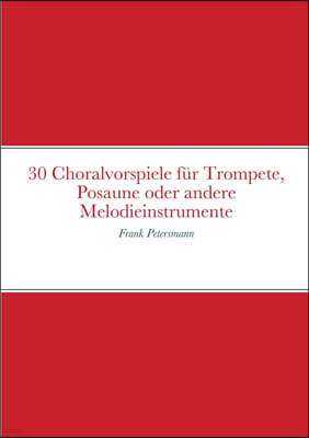 30 Choralvorspiele fur Trompete, Posaune oder andere Melodieinstrumente: Frank Petersmann