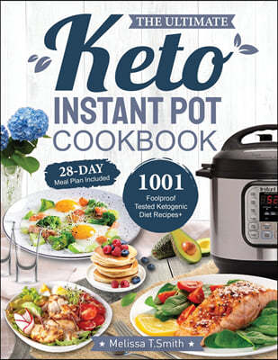 The Ultimate Keto Instant Pot Cookbook: 1001 Foolproof, Tested Ketogenic Diet Recipes to Cook Homemade Ready-to-Go Meals with your Pressure Cooker