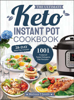 The Ultimate Keto Instant Pot Cookbook: 1001 Foolproof, Tested Ketogenic Diet Recipes to Cook Homemade Ready-to-Go Meals with your Pressure Cooker