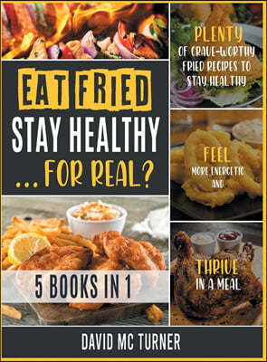 Eat Fried, Stay Healthy... For Real? [5 IN 1