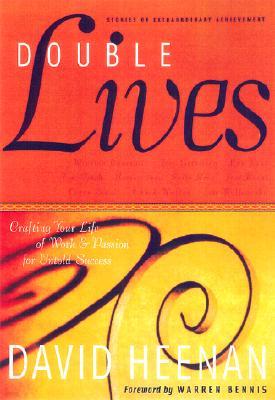 Double Lives: Crafting Your Life of Work and Passion for Untold Success Stories of Extraordinary Ach