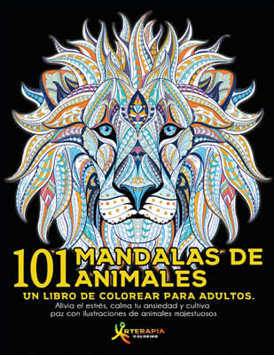 101 Mandalas de Animales: Un libro de colorear para adultos. Alivia el estres, calma tu ansiedad y cultiva paz con ilustraciones de animales maj