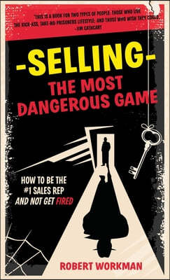 Selling - The Most Dangerous Game: How To Be The #1 Sales Rep And Not Get Fired