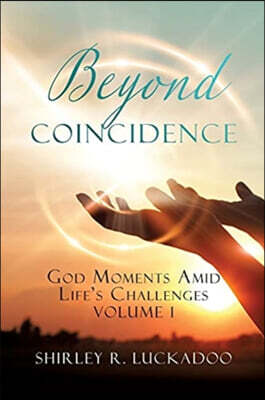 Beyond Coincidence: God Moments Amid Life's Challenges Volume 1