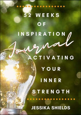 52 Weeks of Inspiration: Activating Your Inner Strength: Journal