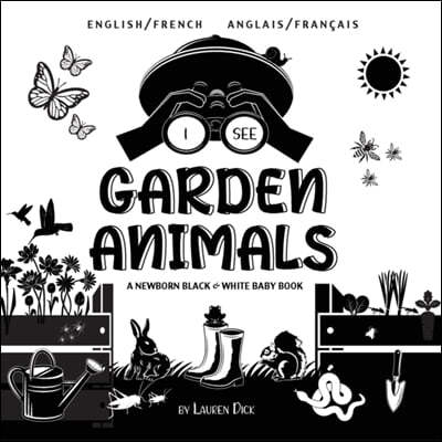 I See Garden Animals: Bilingual (English / French) (Anglais / Francais) A Newborn Black & White Baby Book (High-Contrast Design & Patterns)