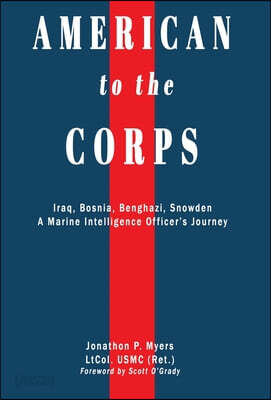 American to the Corps: Iraq, Bosnia, Benghazi, Snowden: A Marine Corps Intelligence Officer's Incredible Journey
