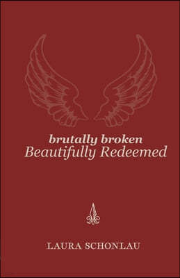 Brutally Broken Beautifully Redeemed