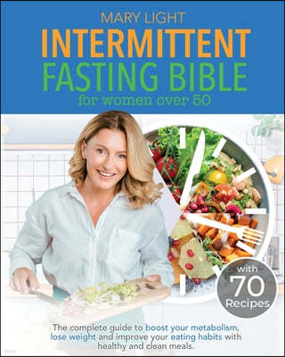 Intermittent Fasting Bible for Women over 50: The Complete Guide to Boost Your Metabolism, Lose Weight and Improve Your Eating Habits with Healthy and