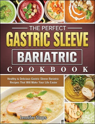 The Perfect Gastric Sleeve Bariatric Cookbook