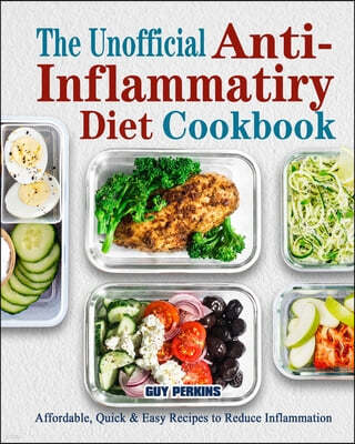 The Unofficial Anti-Inflammatory Diet Cookbook: Affordable, Quick & Easy Recipes to Reduce Inflammation