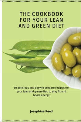 The Cookbook for Your Lean and Green Diet: 50 delicious and easy to prepare recipes for your lean and green diet, to stay fit and boost energy