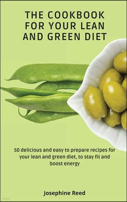 The Cookbook for Your Lean and Green Diet: 50 delicious and easy to prepare recipes for your lean and green diet, to stay fit and boost energy