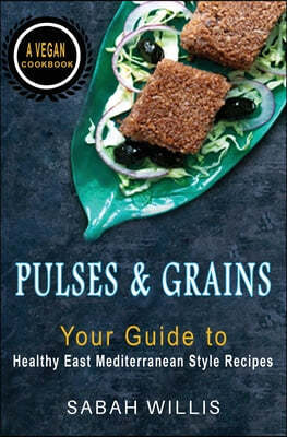 Pulses and Grains: Your Guide to Healthy Eastern Mediterranean Style Recipes