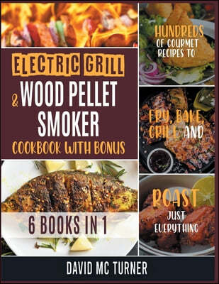 Electric Grill and Wood Pellet Smoker Cookbook with Bonus [6 IN 1]