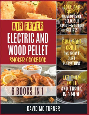 Air Fryer, Electric and Wood Pellet Smoker Cookbook [6 IN 1]