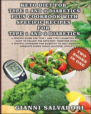 Keto Diet for Type 1 and 2 Diabetics Plus Cookbook with Specific Recipes for Type 1 and 2 Diabetics - Two Books in One