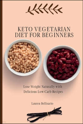 Keto Vegetarian Diet for Beginners: Lose Weight Naturally with Delicious Low-Carb Recipes