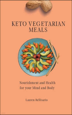 Keto Vegetarian Meals: Nourishment and Health for your Mind and Body