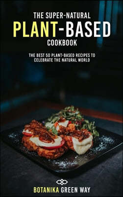 The Super-Natural Plant-Based Cookbook