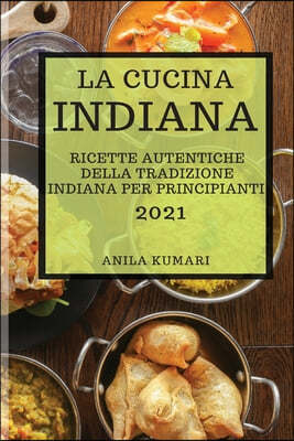 La Cucina Indiana 2021 (Indian Cookbook 2021 Italian Edition)