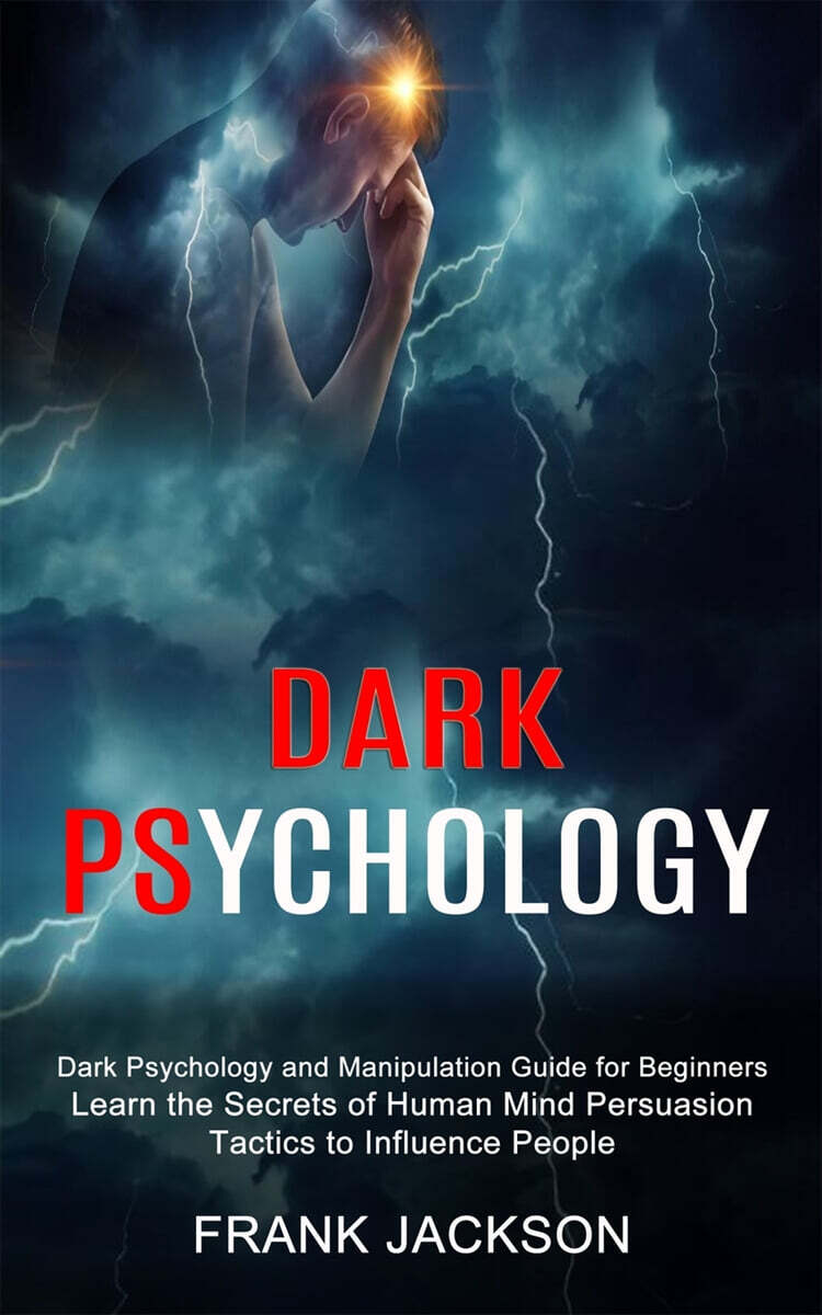 Dark Psychology: Learn the Secrets of Human Mind Persuasion Tactics to Influence People (Dark Psychology and Manipulation Guide for Beg